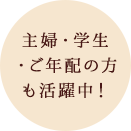 主婦・ご年配の方も活躍中!