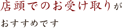 店頭でのお受け取りがおすすめです