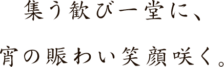集う歓び一堂に、宵の賑わい笑顔咲く。