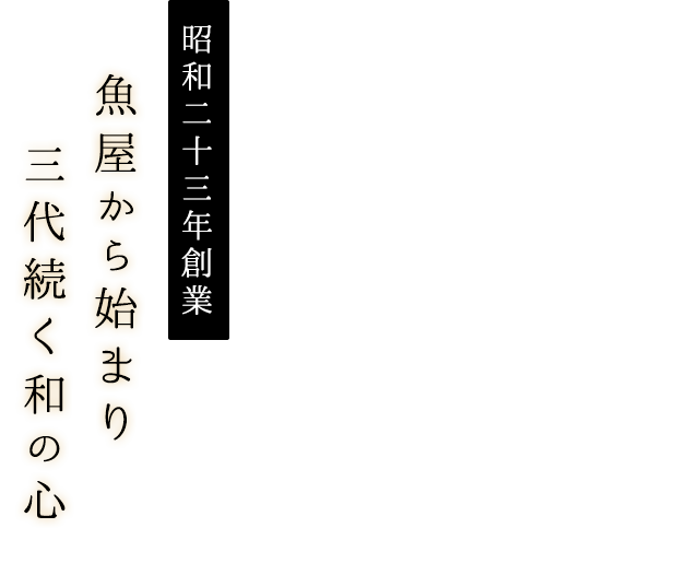 昭和二十三年創業 魚屋から始まり 三代続く和の心