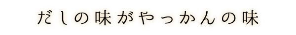 だしの味がやっかんの味