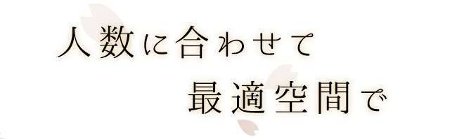 人数に合わせて 最適空間で